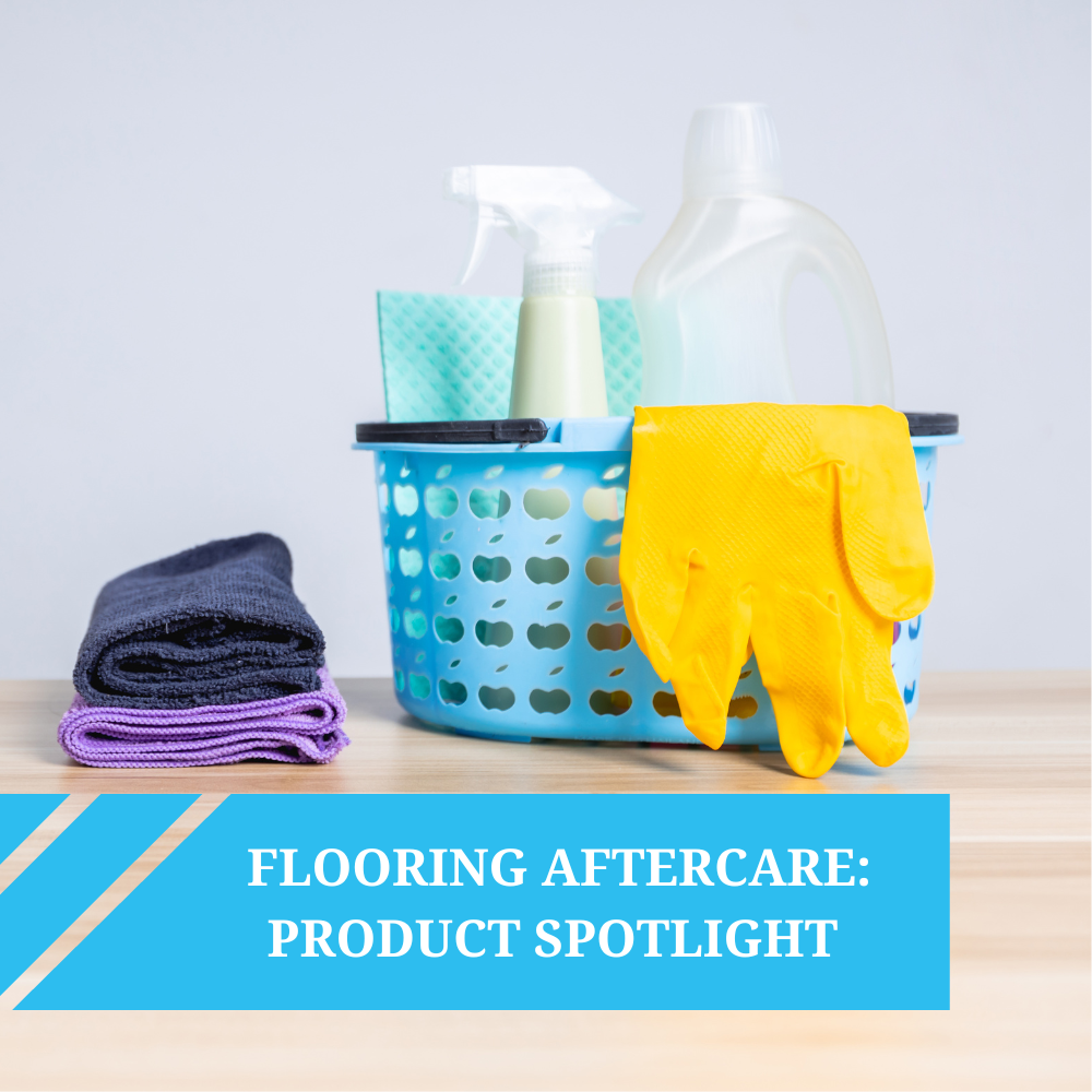Flooring Aftercare: Product Spotlight 