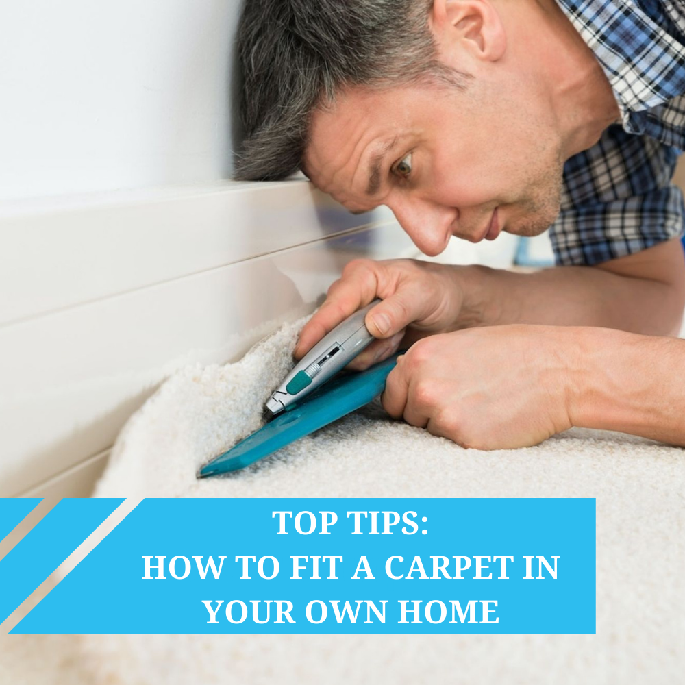 Top Tips: How to Fit a Carpet in Your Own Home