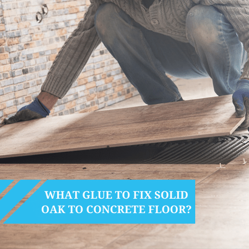 What glue should be used to fix solid oak flooring to an impervious concrete floor?